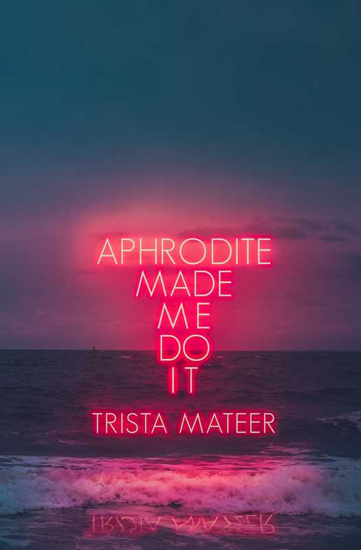 Aphrodite Made Me Do It by Trista Mateer: Paperback; 192 pages / English