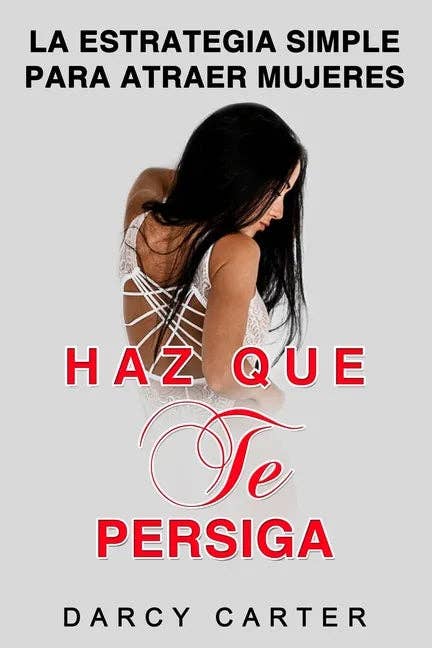 Haz Que Te Persiga: La Estrategia Simple para Atraer Mujeres (Libro en Espanol/ Attract Women Spanish Book Version) (Spanish Edition) - Paperback